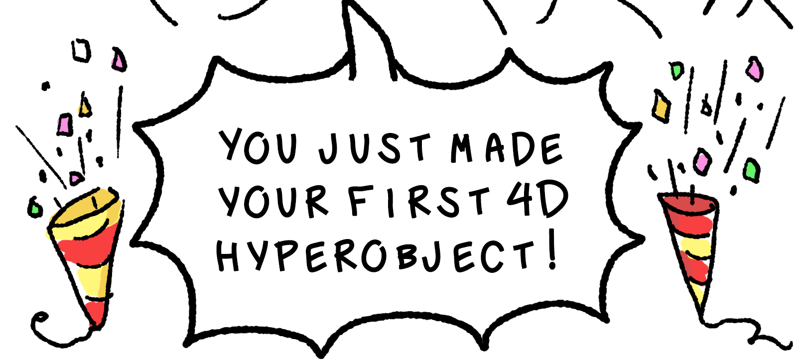 Elk takes up most of the screen, waving wide-eyed with little excitement lines beaming from his face, and he shouts: And that's it! You just made your first 4D hyper-object! On either side of this speech bubble are little party poppers shooting rainbow confetti.